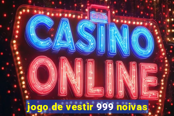 jogo de vestir 999 noivas